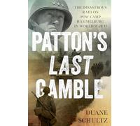 Patton's Last Gamble: The Disastrous Raid on POW Camp Hammelburg in World War II
