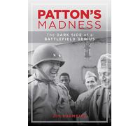 Patton's Madness: The Dark Side of a Battlefield Genius