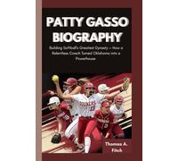 PATTY GASSO BIOGRAPHY: Building Softball’s Greatest Dynasty - How a Relentless Coach Turned Oklahoma into a Powerhouse