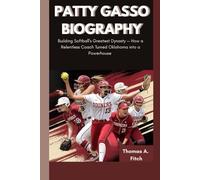 PATTY GASSO BIOGRAPHY: Building Softball’s Greatest Dynasty - How a Relentless Coach Turned Oklahoma into a Powerhouse