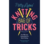 Patty Lyons' Knitting Bag of Tricks : Sanity Saving Tips for Better Knitting