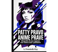 Patty Pravo - Anime Prave: Biografia di una ragazza che voleva solo i pantaloni (Ritratti di Carisma)