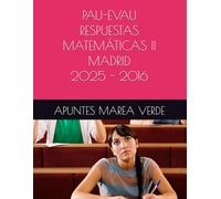 PAU-EVAU RESPUESTAS MATEMÁTICAS II MADRID 2025 - 2016 (Ejercicios y Problemas Resueltos de Matemáticas de SECUNDARIA)