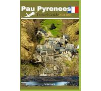 Pau Pyrenees Travel Guide 2024-2025: A Comprehensive companion to the Breathtaking Capital of Béarn Discover the Top things to see and do here.