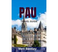 PAU TRAVEL GUIDE: The Ultimate Guide To The Pyrenean Jewel Of Southwest France - History, Culture, Food, Wine & Scenic Escapes