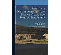 Paugvik: A Nineteenth-century Native Village on Bristol Bay, Alaska: Fieldiana, Anthropology, new series, no.24