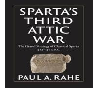 Paul A. Rahe Sparta's Third Attic War : The Grand Strategy of Classical Sparta Paul A. Rahe Multicolor