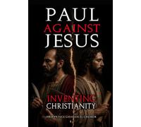 Paul Against Jesus: Inventing Christianity