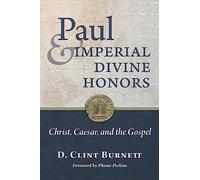 Paul and Imperial Divine Honors: Christ, Caesar, and the Gospel