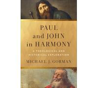 Paul and John in Harmony: A Theological and Historical Exploration (Theological Explorations for the Church Catholic)