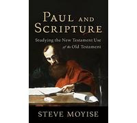 Paul and Scripture: Studying the New Testament Use of the Old Testament
