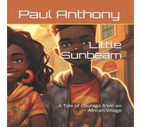 Paul Anthony Little Sunbeam: A Tale of Courage from an African Village Paul Anthony Multicolor