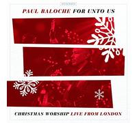 Paul Baloche - For Unto Us: Christmas Worship Live From London