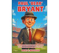Paul ‘Bear’ Bryant Biography: The Inspiring Story for Kids About the Legendary Alabama Football Coach - From Small-Town Boy to College Football Greatness.