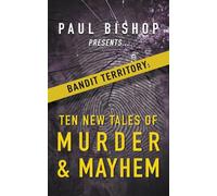 Paul Bishop Presents...Bandit Territory: Ten New Tales of Murder & Mayhem
