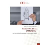 Paul Biya Et Le Cameroun: Les mécanismes complexes d'un très long règne
