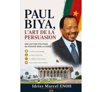 PAUL BIYA, L’ART DE LA PERSUASION: Une lecture politique du pouvoir dans la durée