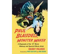 Paul Blaisdell, Monster Maker: A Biography of the B Movie Makeup and Special Effects Artist