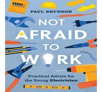 Paul Brunson Not Afraid to Work: Practical Advice for the Young Electrician Paul Brunson Multicolor