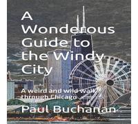 Paul Buchanan A Wonderous Guide to the Windy City : A weird & wild walk Paul Buchanan Multicolor