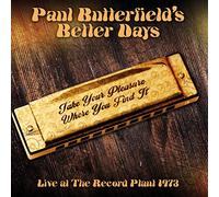 paul butterfield's better days - Take Your Pleasure Where You Find It: Live At The Record Plant 1973