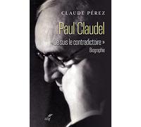 PAUL CLAUDEL - "JE SUIS LE CONTRADICTOIRE"