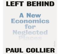 Paul Collier Left Behind : A New Economics for Neglected Places Hardback Book Paul Collier Multicolor