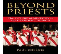 Paul Collins Beyond Priests : The Future of Ministry in the Catholic Church Paul Collins Multicolor
