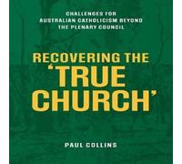 Paul Collins Recovering the True Church: Challenges for Australian Catholicism Paul Collins Multicolor