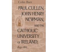 Paul Cullen, John Henry Newman, and the Catholic University of Ireland, 1845-1865