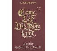 Paul David Tripp - Come Let Us Adore Him A Daily Advent Devotional - C245z