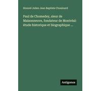 Paul de Chomedey, sieur de Maisonneuve, fondateur de Montréal: étude historique et biographique ...