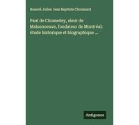 Paul de Chomedey, sieur de Maisonneuve, fondateur de Montréal: étude historique et biographique ...