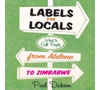 Paul Dickson Labels for Locals: What to Call People from Abilene to Zimbabwe Paul Dickson Multicolor