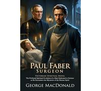 Paul Faber, Surgeon: A Classic Novel Exploring Science, Faith, and the Soul: A profound journey into conscience, doubt, and moral awakening - ... Biography and Modern Literary Critiques