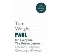 Paul for Everyone: The Prison Letters : Ephesians, Philippians, Colossians and Philemon