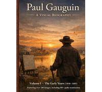 Paul Gauguin A Visual Biography: A Complete Chronological Visual Archive of Gauguin’s Early Paintings and Paris Period Works (1848-1885) (Bronte Art Gallery)