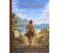 Paul Gauguin A Visual Biography: Paul Gauguin in Tahiti: The Paintings, Life, and Final Years (1891-1903) (Bronte Art Gallery)