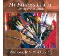 PAUL GUY JR/PAUL GUY SR: MY FATHER'S CHAPEL: PEYOTE PRAYER SONGS - CD