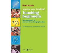 Paul Harris: Teaching Beginners - Improve Your Teaching!. For All Instruments