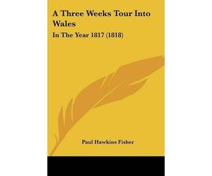 Paul Hawkins Fisher A Three Weeks Tour Into Wales (Paperback)