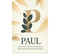 Paul: Herkunft deines Vornamens und berühmte Namensträger: Ein liebevoll gestaltetes Buch über die Geschichte, Bedeutung und besondere Persönlichkeiten des Namens Paul