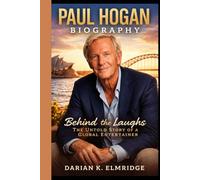 PAUL HOGAN BIOGRAPHY: Behind the Laughs - The Untold Story of a Global Entertainer