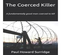 Paul Howard Surridge The Coerced Killer: A fundamentally good man coerced to kill Paul Howard Surridge Multicolor