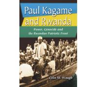 Paul Kagame and Rwanda : Power, Genocide and the Rwandan Patriotic Front