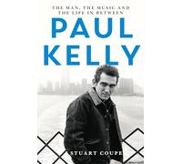 Paul Kelly: The man, the music and the life in between