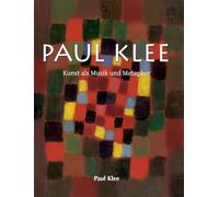 Paul Klee: Kunst als Musik und Metapher
