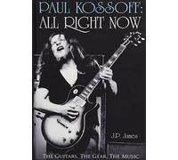 Paul Kossoff: All Right Now : The Guitars, The Gear, The Music