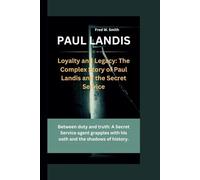 PAUL LANDIS: Loyalty and Legacy: The Complex Story of Paul Landis and the Secret Service-Between duty and truth: A Secret Service agent grapples with his oath and the shadows of history.