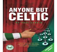 Paul Larkin Anyone but Celtic: Inside the culture that created the Lanarkshire Paul Larkin Multicolor